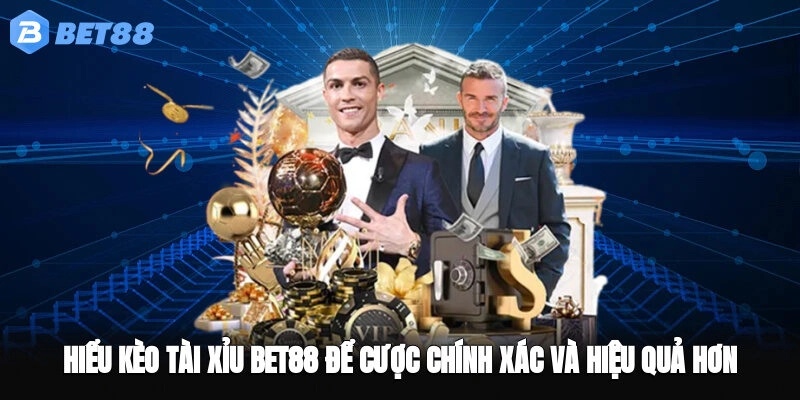 Hiểu Kèo Tài Xỉu BET88 Để Cược Chính Xác Và Hiệu Quả Hơn