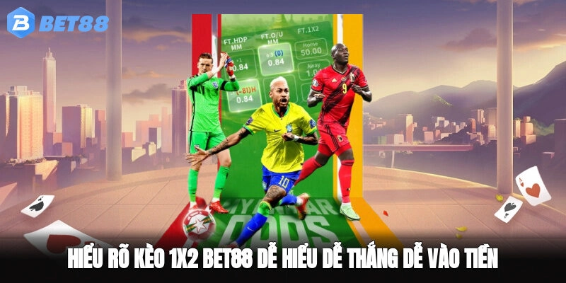 Hiểu Rõ Kèo 1×2 BET88 – Dễ Hiểu, Dễ Thắng, Dễ Vào Tiền