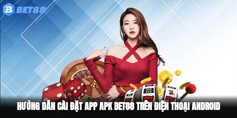 Hướng dẫn cài đặt App APK BET88