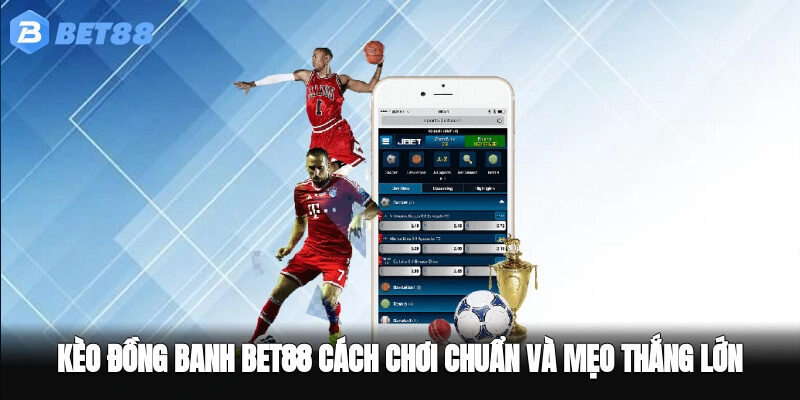 Kèo Đồng Banh BET88 – Cách Chơi Chuẩn Và Mẹo Thắng Lớn