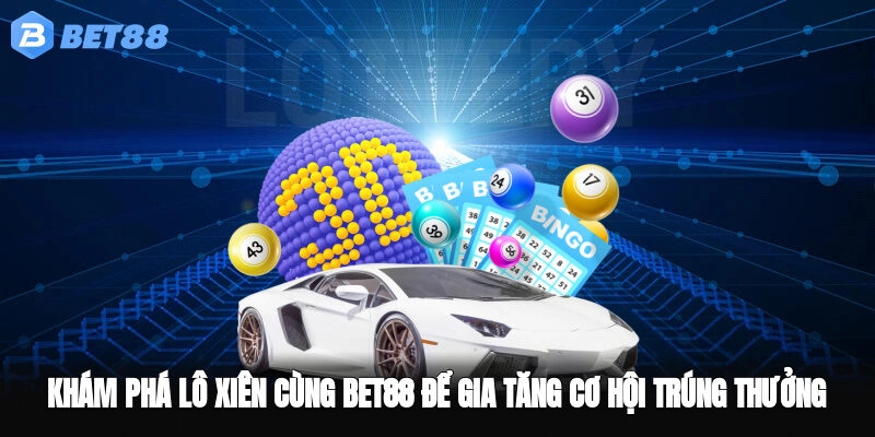 Khám Phá Lô Xiên Cùng BET88 Để Gia Tăng Cơ Hội Trúng Thưởng