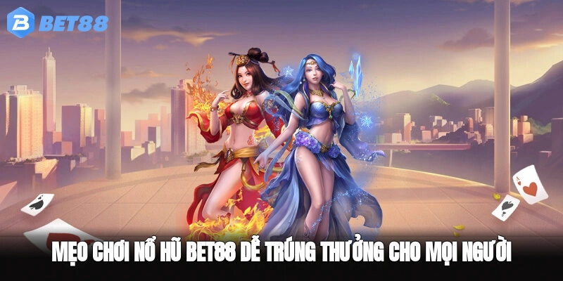 Mẹo Chơi Nổ Hũ BET88 Dễ Trúng Thưởng Cho Mọi Người