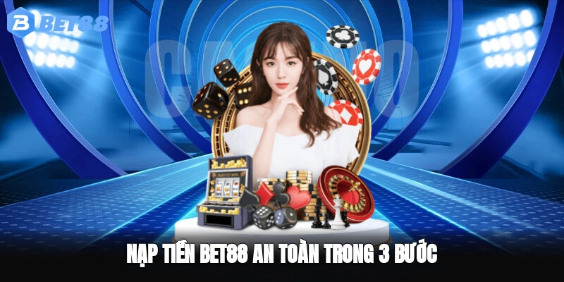 Nạp tiền BET88 an toàn trong 3 bước