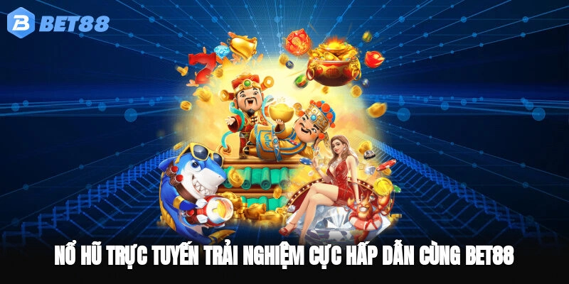 Nổ Hũ Trực Tuyến – Trải Nghiệm Cực Hấp Dẫn Cùng BET88
