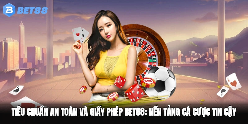 Tiêu chuẩn an toàn và giấy phép BET88